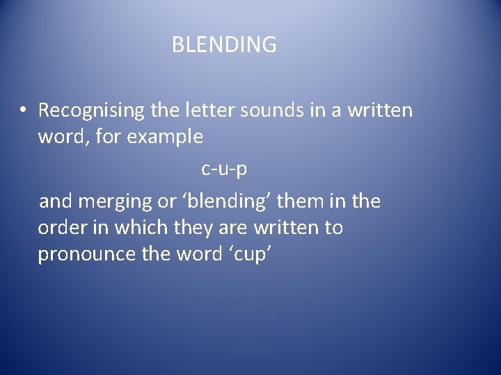 BLENDING • Recognising the letter sounds in a written word, for example c-u-p and BLENDING • Recognising the letter sounds in a written word, for example c-u-p and