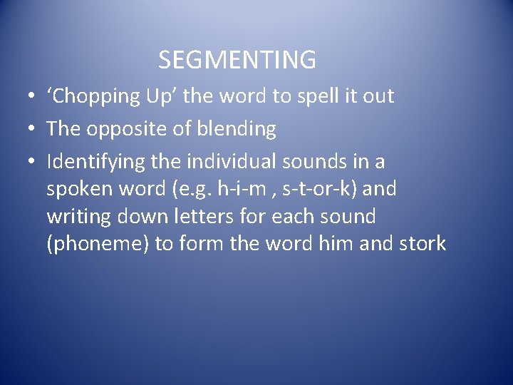 SEGMENTING • ‘Chopping Up’ the word to spell it out • The opposite of SEGMENTING • ‘Chopping Up’ the word to spell it out • The opposite of