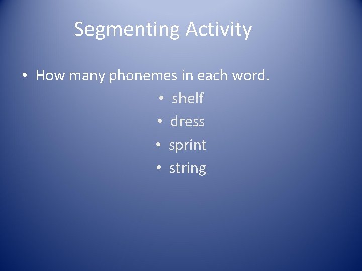 Segmenting Activity • How many phonemes in each word. • shelf • dress • Segmenting Activity • How many phonemes in each word. • shelf • dress •