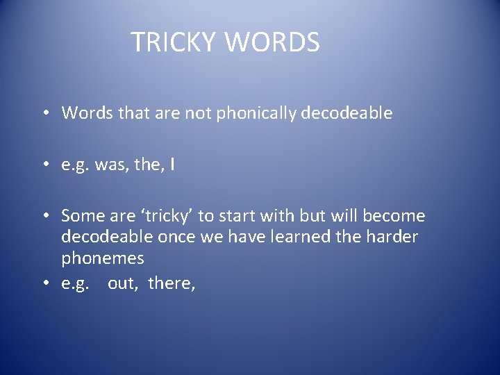 TRICKY WORDS • Words that are not phonically decodeable • e. g. was, the, TRICKY WORDS • Words that are not phonically decodeable • e. g. was, the,