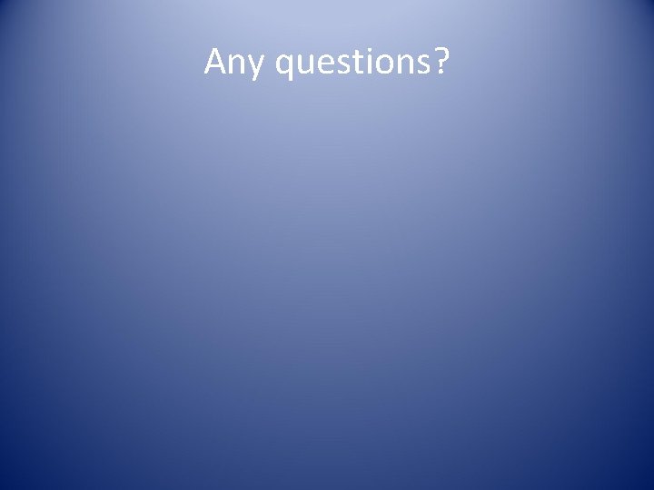 Any questions? Any questions?