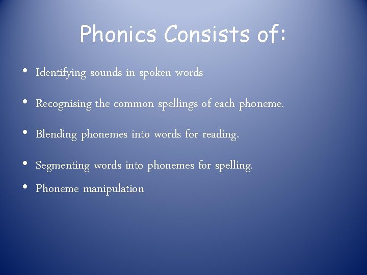 Phonics Consists of: • Identifying sounds in spoken words • Recognising the common spellings Phonics Consists of: • Identifying sounds in spoken words • Recognising the common spellings