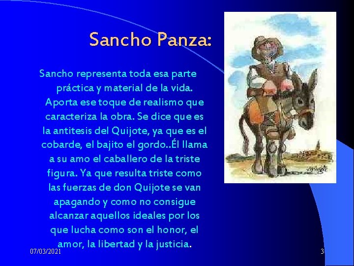 Sancho Panza: Sancho representa toda esa parte práctica y material de la vida. Aporta