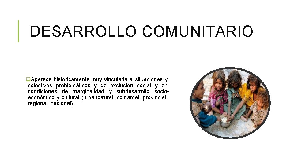 DESARROLLO COMUNITARIO q. Aparece históricamente muy vinculada a situaciones y colectivos problemáticos y de DESARROLLO COMUNITARIO q. Aparece históricamente muy vinculada a situaciones y colectivos problemáticos y de