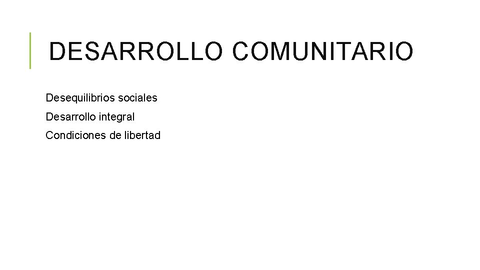 DESARROLLO COMUNITARIO Desequilibrios sociales Desarrollo integral Condiciones de libertad DESARROLLO COMUNITARIO Desequilibrios sociales Desarrollo integral Condiciones de libertad