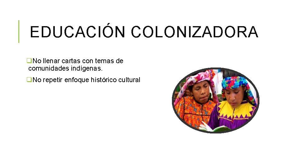 EDUCACIÓN COLONIZADORA q. No llenar cartas con temas de comunidades indígenas. q. No repetir EDUCACIÓN COLONIZADORA q. No llenar cartas con temas de comunidades indígenas. q. No repetir