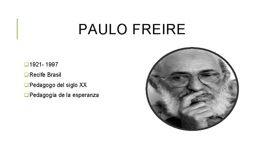 PAULO FREIRE q 1921 - 1997 q. Recife Brasil q. Pedagogo del siglo XX PAULO FREIRE q 1921 - 1997 q. Recife Brasil q. Pedagogo del siglo XX