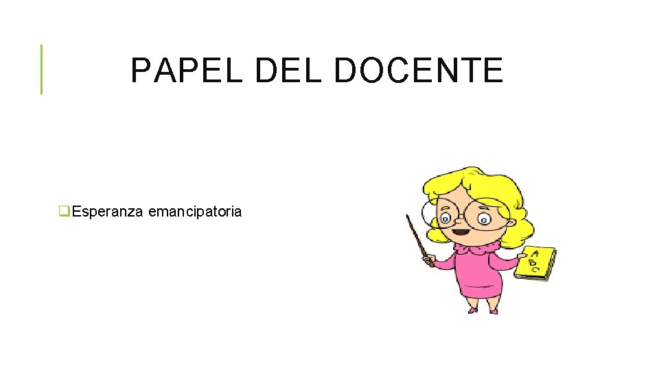 PAPEL DOCENTE q. Esperanza emancipatoria PAPEL DOCENTE q. Esperanza emancipatoria