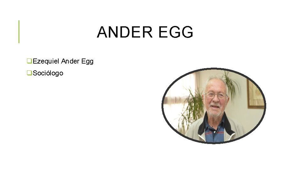 ANDER EGG q. Ezequiel Ander Egg q. Sociólogo ANDER EGG q. Ezequiel Ander Egg q. Sociólogo