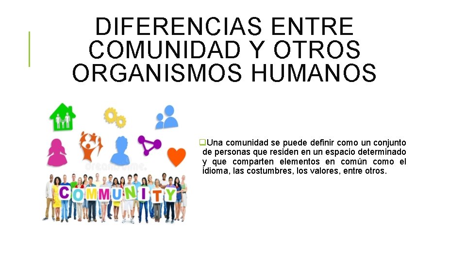DIFERENCIAS ENTRE COMUNIDAD Y OTROS ORGANISMOS HUMANOS q. Una comunidad se puede definir como DIFERENCIAS ENTRE COMUNIDAD Y OTROS ORGANISMOS HUMANOS q. Una comunidad se puede definir como