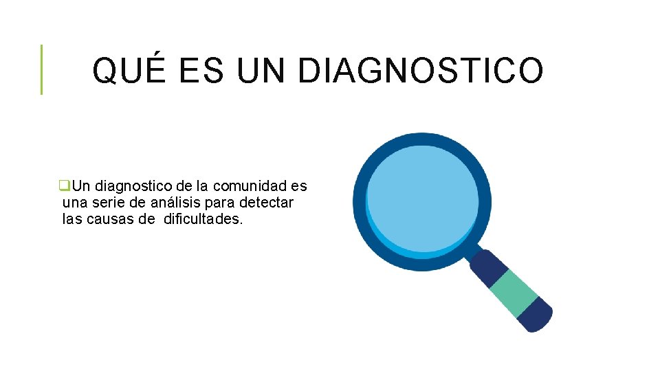 QUÉ ES UN DIAGNOSTICO q. Un diagnostico de la comunidad es una serie de QUÉ ES UN DIAGNOSTICO q. Un diagnostico de la comunidad es una serie de