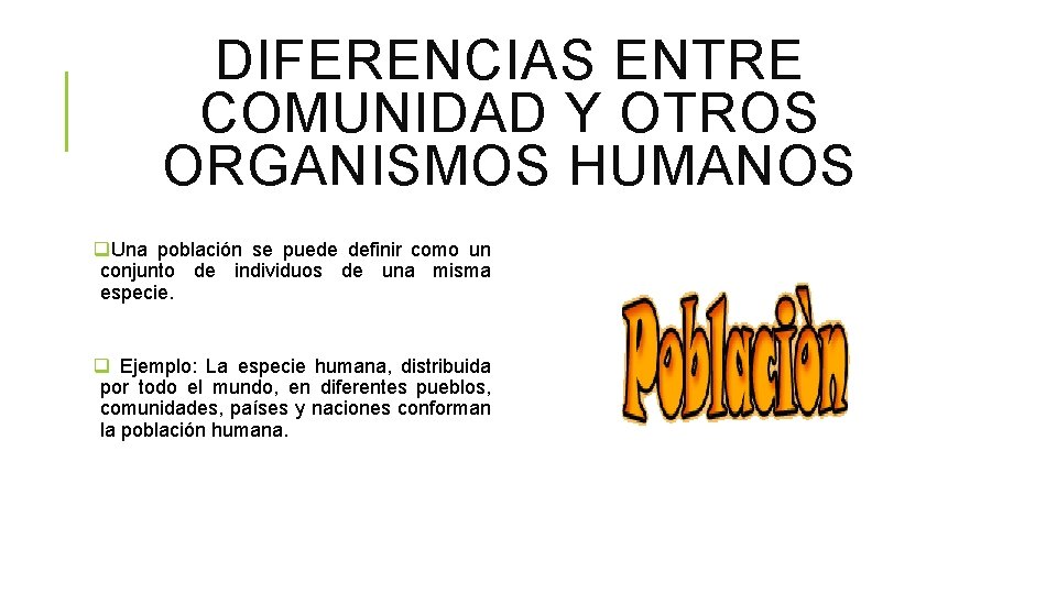 DIFERENCIAS ENTRE COMUNIDAD Y OTROS ORGANISMOS HUMANOS q. Una población se puede definir como DIFERENCIAS ENTRE COMUNIDAD Y OTROS ORGANISMOS HUMANOS q. Una población se puede definir como