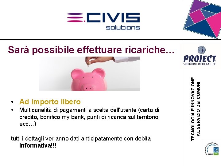 Sarà possibile effettuare ricariche… • Ad importo libero • Multicanalità di pagamenti a scelta Sarà possibile effettuare ricariche… • Ad importo libero • Multicanalità di pagamenti a scelta
