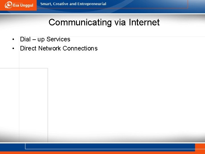 Communicating via Internet • Dial – up Services • Direct Network Connections 