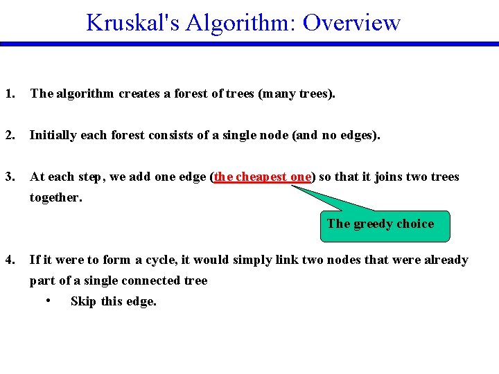 Kruskal's Algorithm: Overview 1. The algorithm creates a forest of trees (many trees). 2.