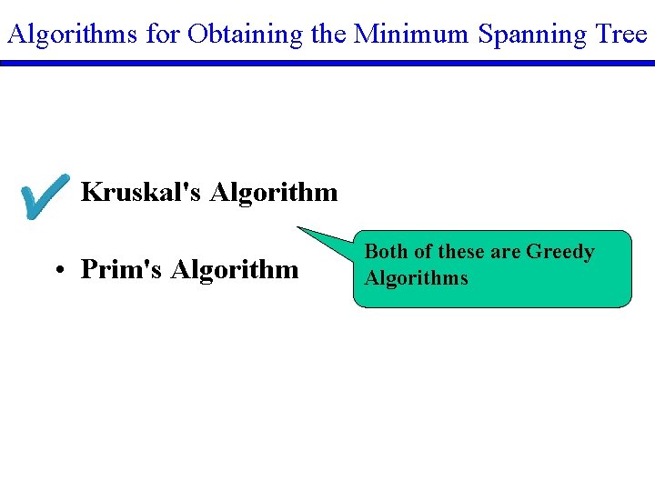 Algorithms for Obtaining the Minimum Spanning Tree • Kruskal's Algorithm • Prim's Algorithm Both