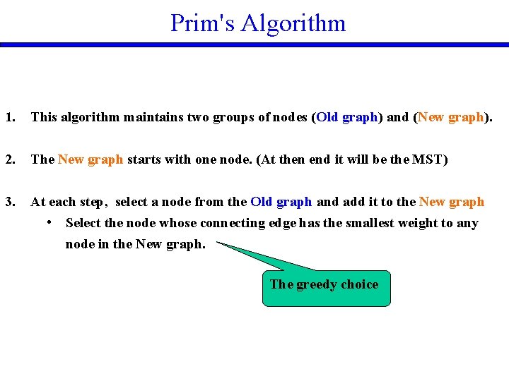 Prim's Algorithm 1. This algorithm maintains two groups of nodes (Old graph) and (New