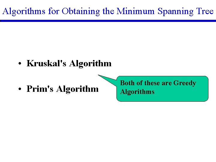 Algorithms for Obtaining the Minimum Spanning Tree • Kruskal's Algorithm • Prim's Algorithm Both