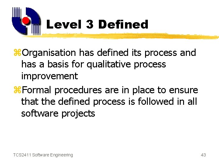 Level 3 Defined z. Organisation has defined its process and has a basis for