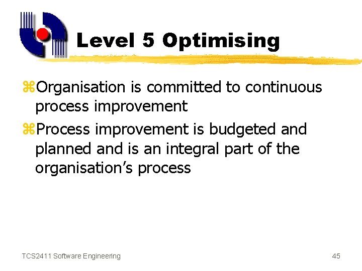 Level 5 Optimising z. Organisation is committed to continuous process improvement z. Process improvement