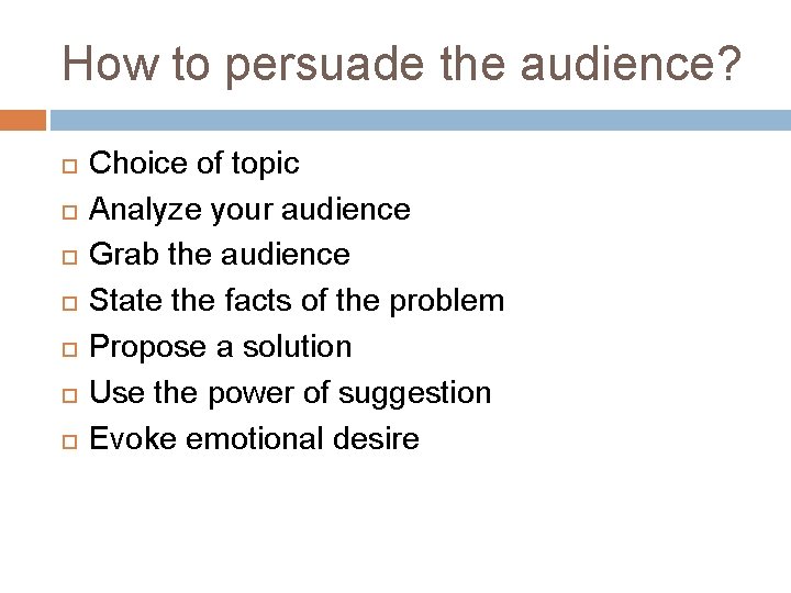 How to persuade the audience? Choice of topic Analyze your audience Grab the audience