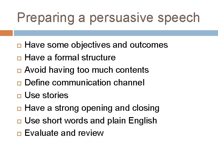 Preparing a persuasive speech Have some objectives and outcomes Have a formal structure Avoid