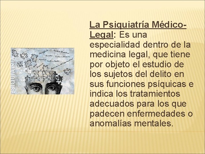 La Psiquiatría Médico. Legal: Es una especialidad dentro de la medicina legal, que tiene