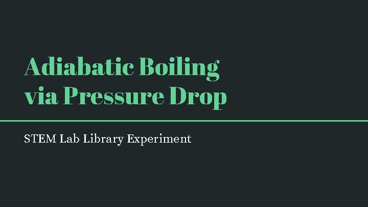 Adiabatic Boiling via Pressure Drop STEM Lab Library Experiment 