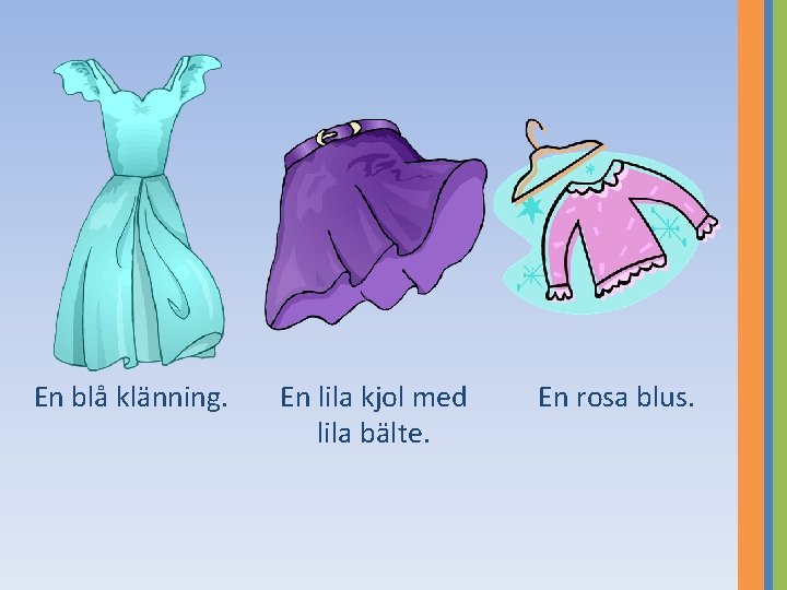 En blå klänning. En lila kjol med lila bälte. En rosa blus. 