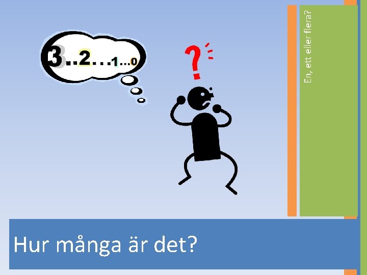 Hur många är det? En, ett eller flera? 