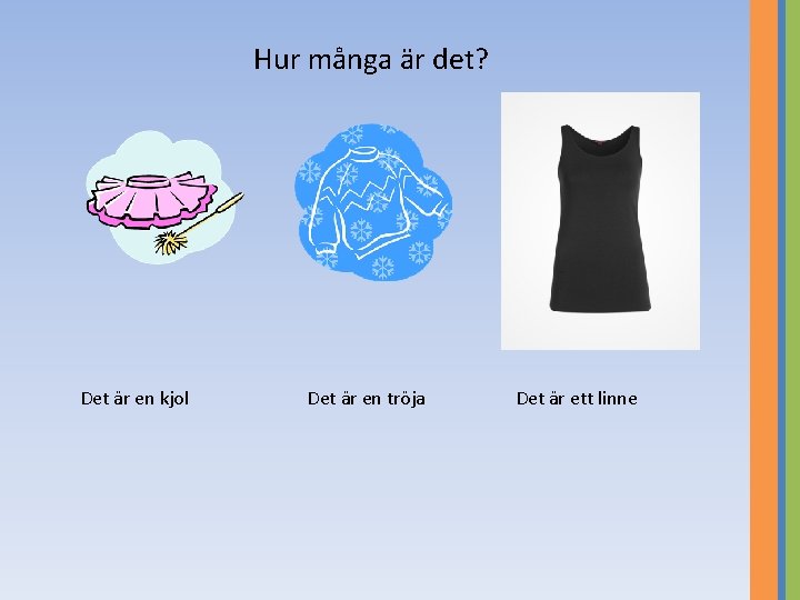 Hur många är det? Det är en kjol Det är en tröja Det är