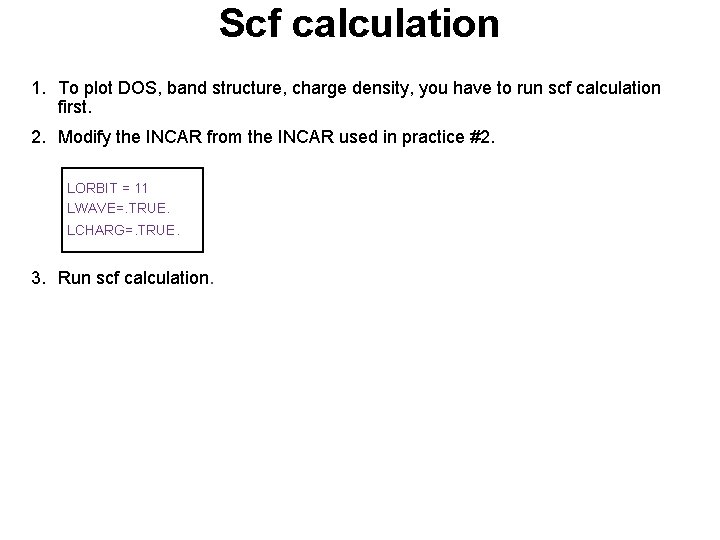 Scf calculation 1. To plot DOS, band structure, charge density, you have to run