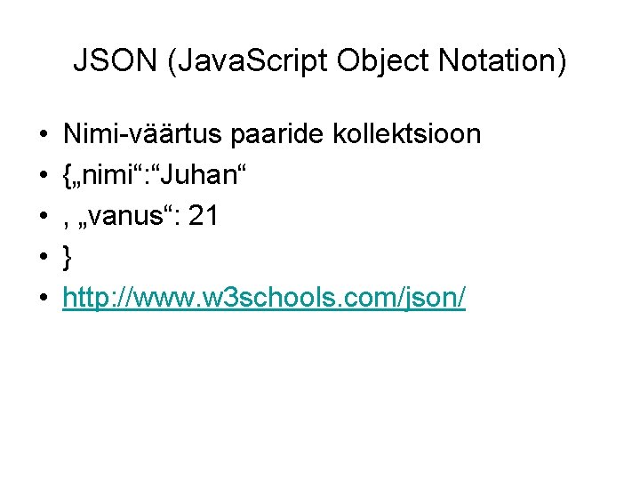 JSON (Java. Script Object Notation) • • • Nimi-väärtus paaride kollektsioon {„nimi“: “Juhan“ ,