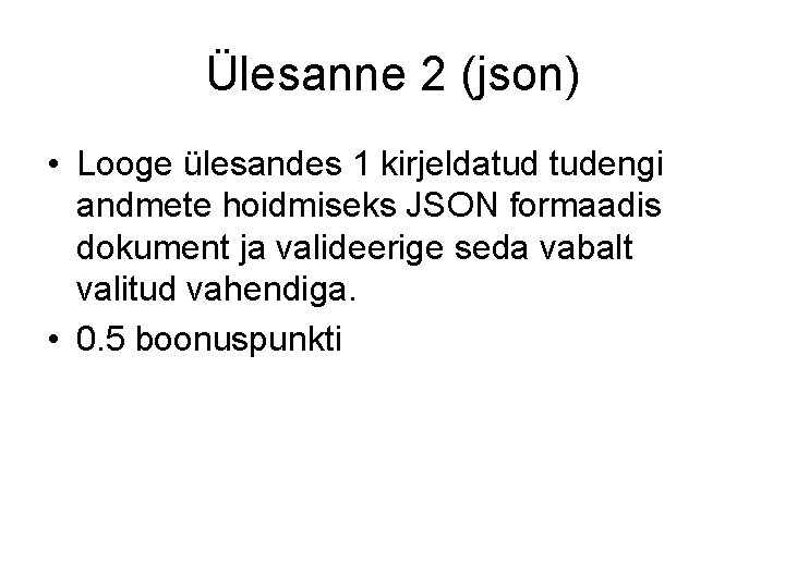 Ülesanne 2 (json) • Looge ülesandes 1 kirjeldatud tudengi andmete hoidmiseks JSON formaadis dokument