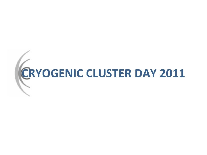 CRYOGENIC CLUSTER DAY 2011 