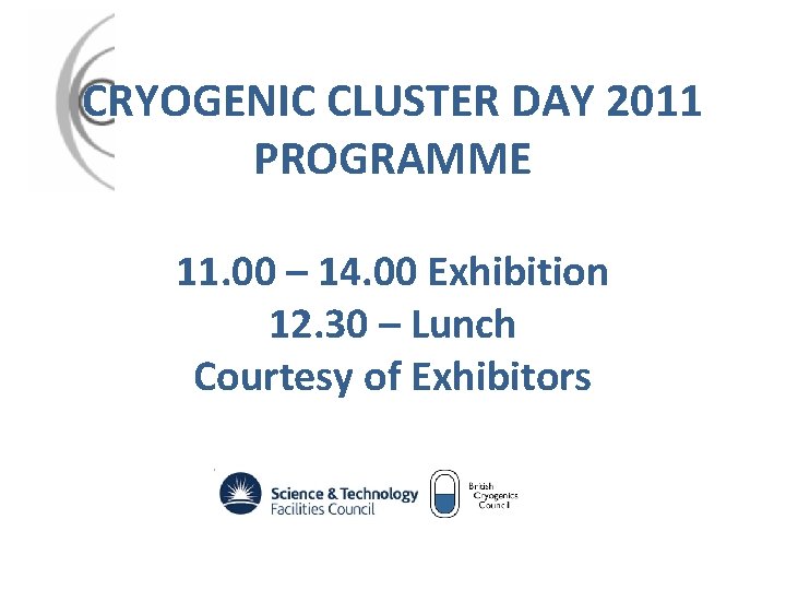 CRYOGENIC CLUSTER DAY 2011 PROGRAMME 11. 00 – 14. 00 Exhibition 12. 30 –