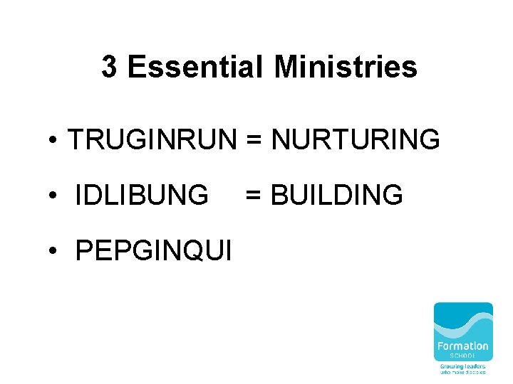 3 Essential Ministries • TRUGINRUN = NURTURING • IDLIBUNG • PEPGINQUI = BUILDING 