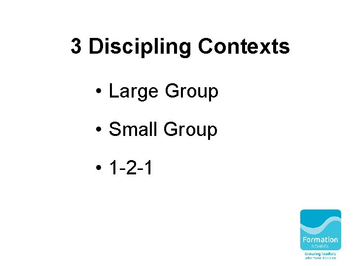 3 Discipling Contexts • Large Group • Small Group • 1 -2 -1 