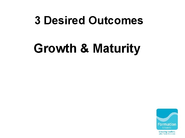3 Desired Outcomes Growth & Maturity 