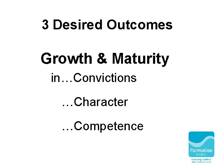 3 Desired Outcomes Growth & Maturity in…Convictions …Character …Competence 