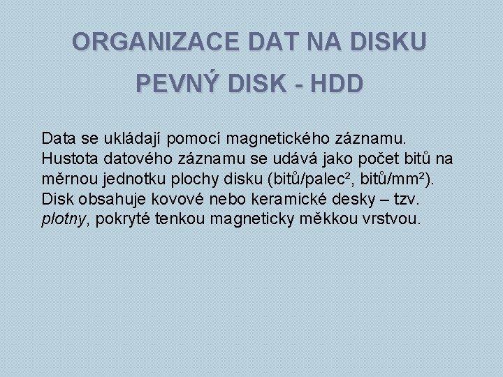 ORGANIZACE DAT NA DISKU PEVNÝ DISK - HDD Data se ukládají pomocí magnetického záznamu.