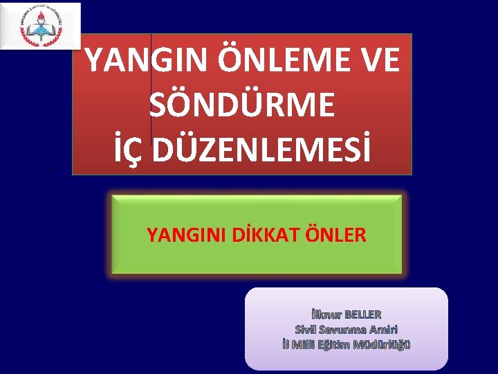 * YANGIN ÖNLEME VE SÖNDÜRME İÇ DÜZENLEMESİ Yangını dikkat önler. YANGINI DİKKAT ÖNLER İlknur * YANGIN ÖNLEME VE SÖNDÜRME İÇ DÜZENLEMESİ Yangını dikkat önler. YANGINI DİKKAT ÖNLER İlknur