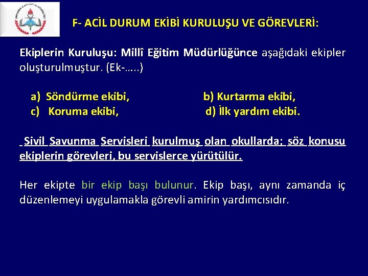 F- ACİL DURUM EKİBİ KURULUŞU VE GÖREVLERİ: Ekiplerin Kuruluşu: Millî Eğitim Müdürlüğünce aşağıdaki F- ACİL DURUM EKİBİ KURULUŞU VE GÖREVLERİ: Ekiplerin Kuruluşu: Millî Eğitim Müdürlüğünce aşağıdaki