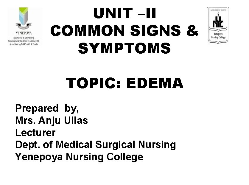 UNIT –II COMMON SIGNS & SYMPTOMS TOPIC: EDEMA Prepared by, Mrs. Anju Ullas Lecturer