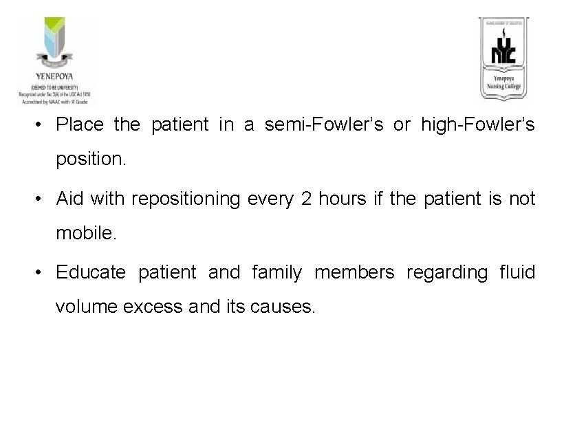  • Place the patient in a semi-Fowler’s or high-Fowler’s position. • Aid with