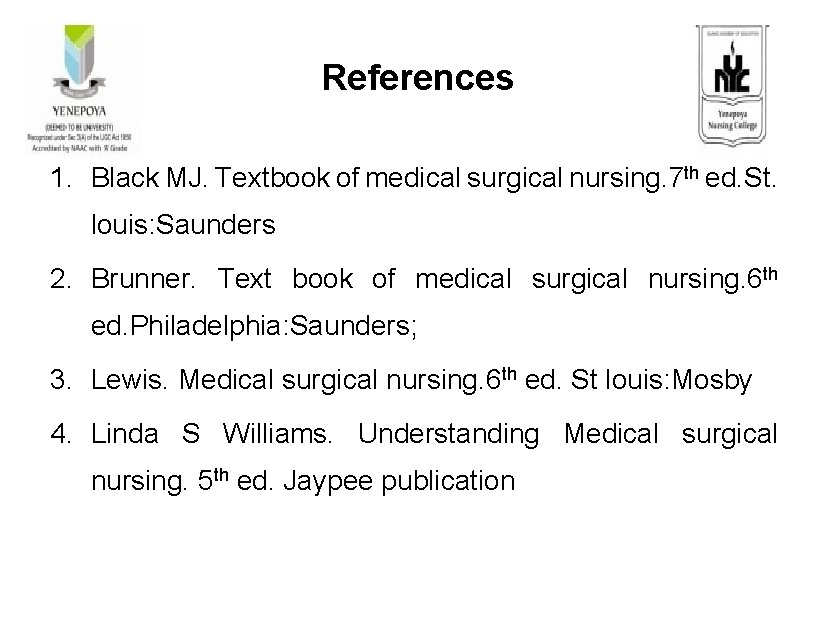References 1. Black MJ. Textbook of medical surgical nursing. 7 th ed. St. louis: