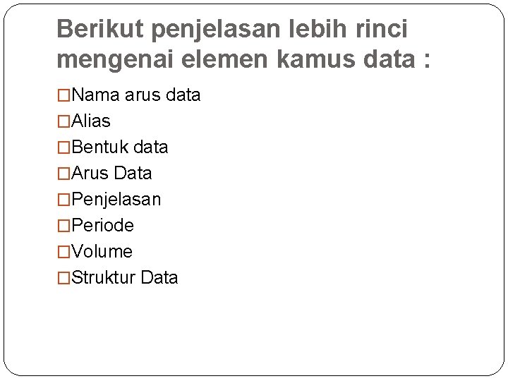 Berikut penjelasan lebih rinci mengenai elemen kamus data : �Nama arus data �Alias �Bentuk