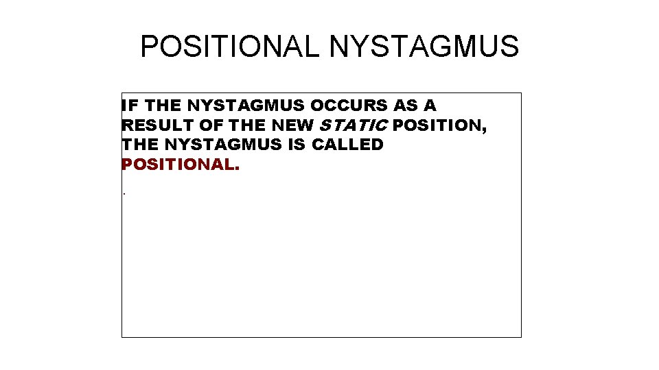 POSITIONAL NYSTAGMUS IF THE NYSTAGMUS OCCURS AS A RESULT OF THE NEW STATIC POSITION,