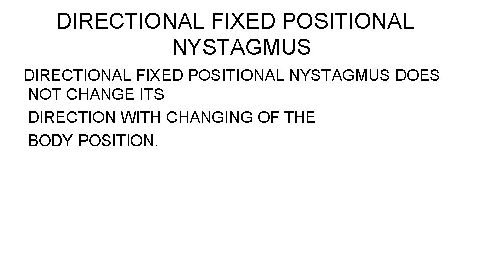 DIRECTIONAL FIXED POSITIONAL NYSTAGMUS DOES NOT CHANGE ITS DIRECTION WITH CHANGING OF THE BODY
