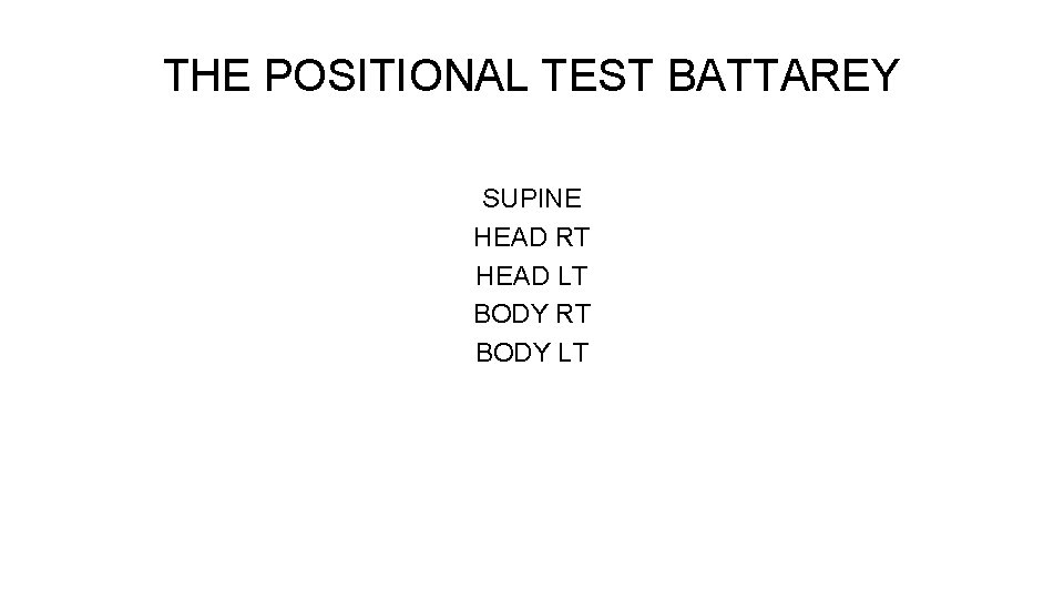 THE POSITIONAL TEST BATTAREY SUPINE HEAD RT HEAD LT BODY RT BODY LT 